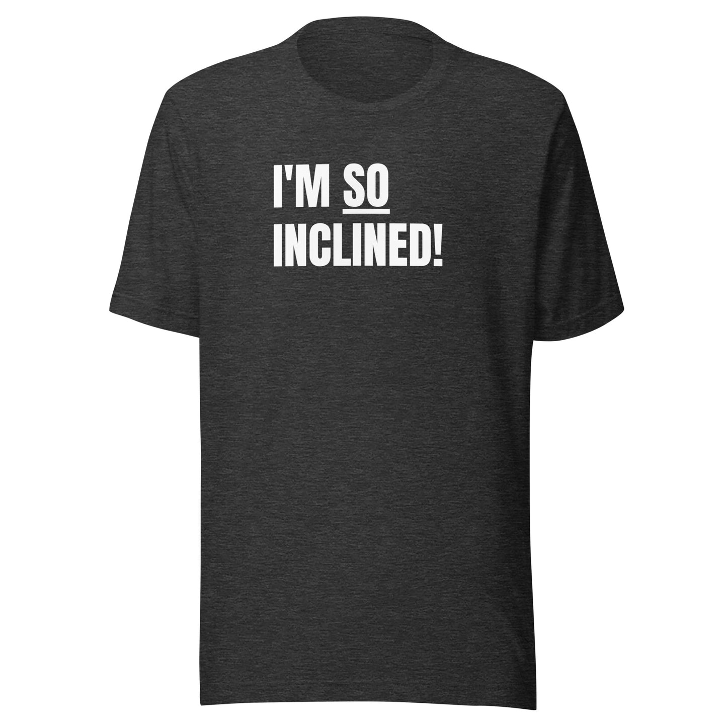 I'm SO Inclined! | Unisex T-Shirt | Speedgoat Clothing