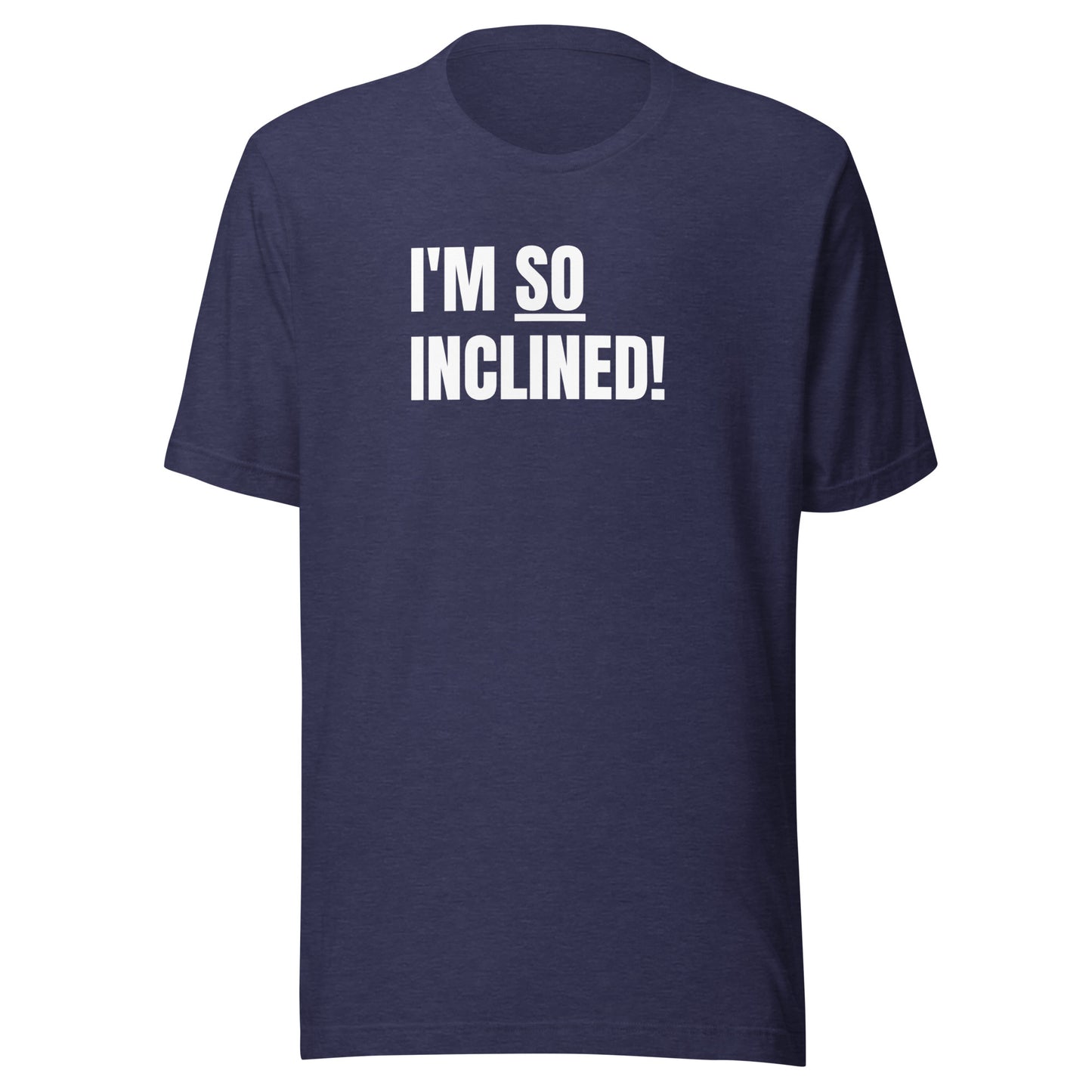 I'm SO Inclined! | Unisex T-Shirt | Speedgoat Clothing