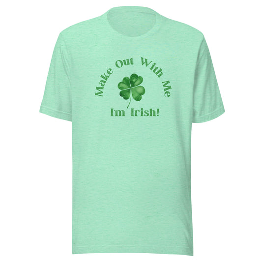 Make Out With Me I'm Irish! | Unisex T-Shirt | Speedgoat Clothing