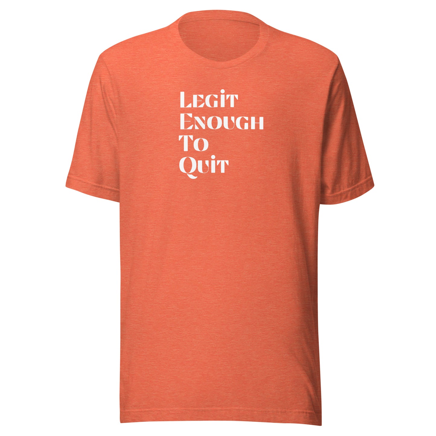 Legit Enough To Quit | Unisex T-Shirt | Speedgoat Clothing