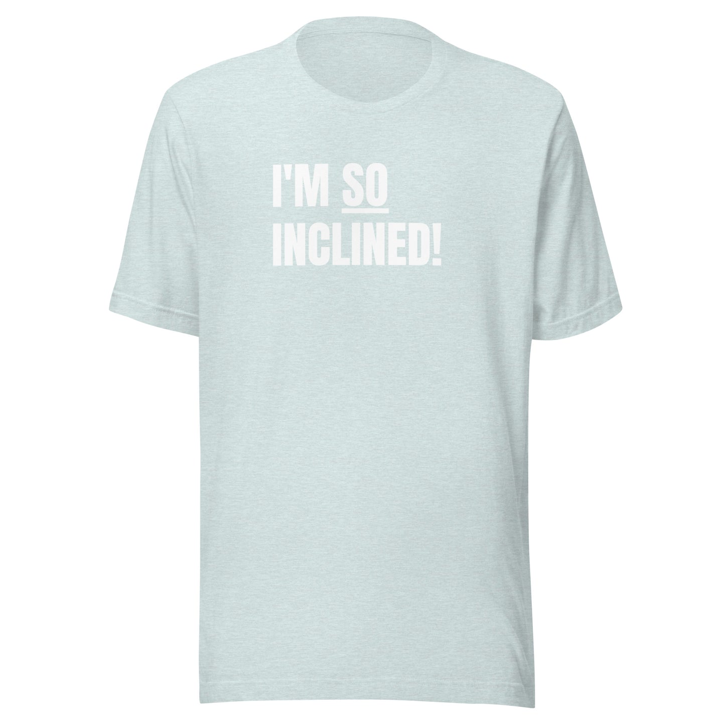 I'm SO Inclined! | Unisex T-Shirt | Speedgoat Clothing