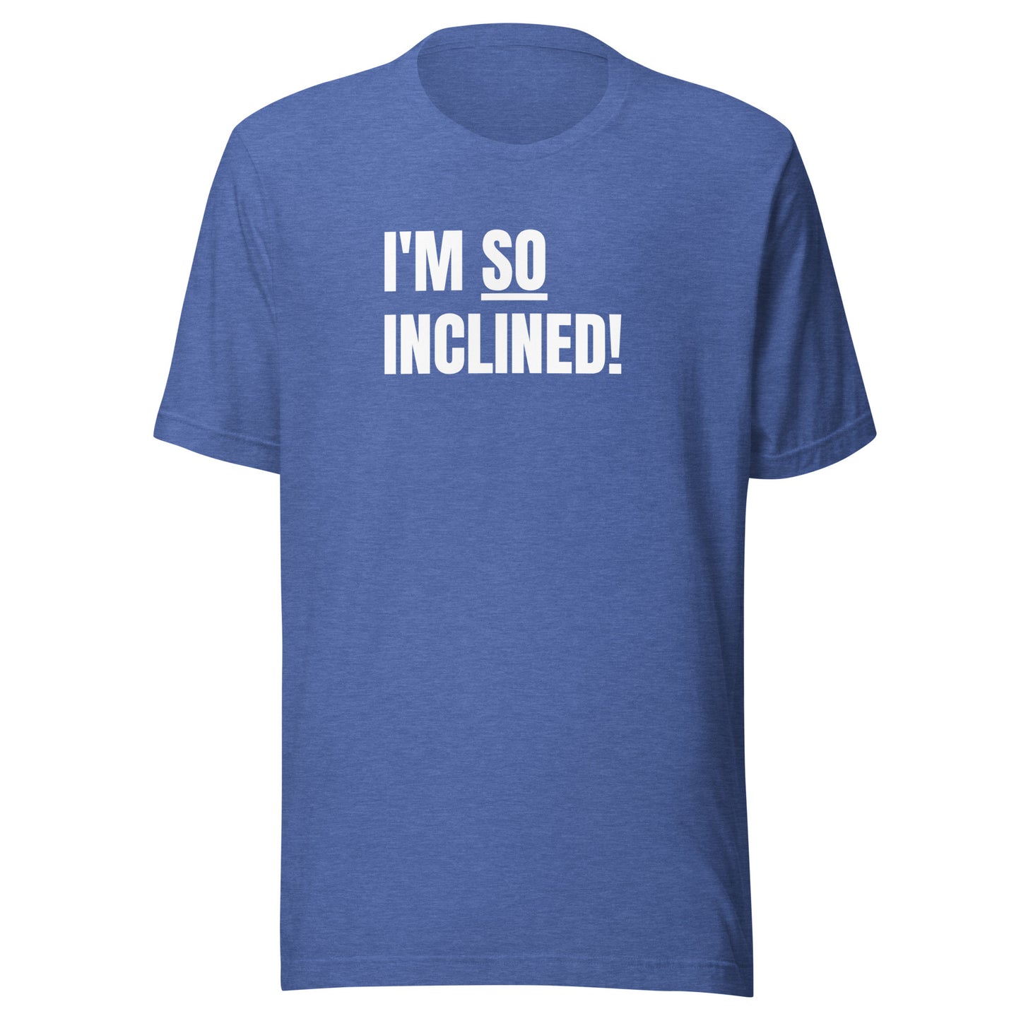 I'm SO Inclined! | Unisex T-Shirt | Speedgoat Clothing